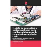 Modelo de computação sustentável para gerir resíduos eletrónicos de computadores de baixo custo: Gestão de resíduos eletrónicos através da computação sustentável