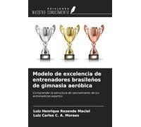 Modelo de excelencia de entrenadores brasileños de gimnasia aeróbica: Comprender la estructura de razonamiento de los entrenadores expertos