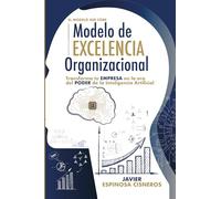 Modelo de Excelencia Organizacional en la Era de la Inteligencia Artificial.: El Modelo GEE CORE | Transforma tu organización con el poder de la IA y redefine el futuro de los negocios.