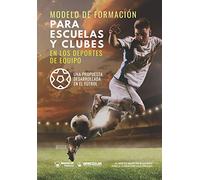 Modelo de formación para Escuelas y clubes en los deporte de Equipo: Una propuesta desarrollada en el Fútbol