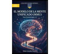 Modelo de la Mente Unificada (MMU): Tomo Fenomenológico 1.0