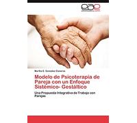 Modelo de Psicoterapia de Pareja con un Enfoque Sistémico- Gestáltico: Una Propuesta Integrativa de Trabajo con Parejas