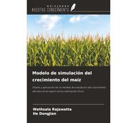 Modelo de simulación del crecimiento del maíz: Diseño y aplicación de un modelo de simulación del crecimiento del maíz en la región noroccidental de China