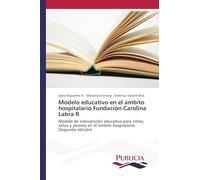 Modelo educativo en el ámbito hospitalario Fundación Carolina Labra R: Modelo de intervención educativa para niños, niñas y jóvenes en el ámbito hospitalario (Segunda edición)