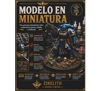 MODELO EN MINIATURA: Una guía para principiantes sobre construcción, pintura, detalles y exhibición.