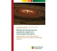 Modelo trivalente de raiz quadrada negativa & cosmologia disruptiva: Negatividade da matemática quântica proporciona uma nova visão da cosmologia moderna
