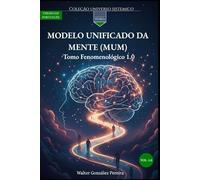 Modelo Unificado da Mente 1.0: Volume Fenomenológico 1.0 (Coleção Universo Sistêmico)