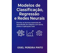 Modelos de Classificação, Regressão e Redes Neurais: Modelos de Classificação, Regressão e Redes Neurais