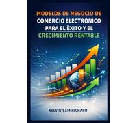 Modelos De Negocio De Comercio Electrónico Para El Éxito Y El Crecimiento Rentable (Kelvin Sam Richard Spanish Series)