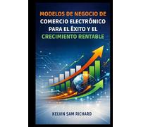 Modelos De Negocio De Comercio Electrónico Para El Éxito Y El Crecimiento Rentable (Kelvin Sam Richard Spanish Series)