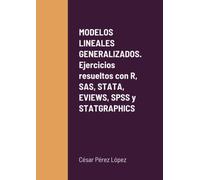 MODELOS LINEALES GENERALIZADOS. Ejercicios resueltos con R, SAS, STATA, EVIEWS, SPSS y STATGRAPHICS