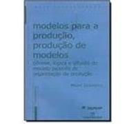 Modelos para a ProduÃâ€žo, ProduÃâ€žo de Modelos: Genese, Logica e Difu...