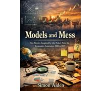 Models and Mess: Ten Stories Inspired by the Nobel Prize in Economics Laureates, 2010 to 2019: 5 (The Nobel Economics Stories: A Decade-by-Decade Short Story Series)