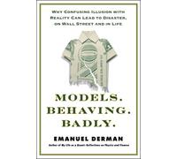 Models.Behaving.Badly: Why Confusing Illusion With Reality Can Lead to Disaster, on Wall Street and in Life