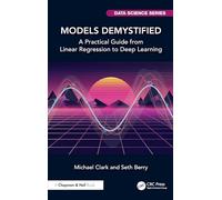 Models Demystified: A Practical Guide from Linear Regression to Deep Learning (Chapman & Hall/CRC Data Science Series)