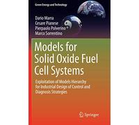 Models for Solid Oxide Fuel Cell Systems: Exploitation of Models Hierarchy for Industrial Design of Control and Diagnosis Strategies (Green Energy and Technology)