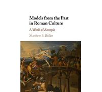 Models from the Past in Roman Culture: A World of Exempla