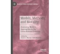 Models, Methods, and Morality: Assessing Modern Approaches to the Greco-Roman Economy (Palgrave Studies in Ancient Economies)