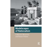 Modelscapes of Nationalism: Collective Memories and Future Visions