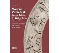 Modena cathedral from Adam to Wiligelmo. Characters, monsters and animals in the Duomo (Modena arte e storia)