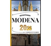 MODENA REISEFÜHRER: Ihr Reisebegleiter zum Wandern, Erkunden und Genießen der Highlights dieses Reiseziels, das man unbedingt besuchen muss (Weltreise-Serie)