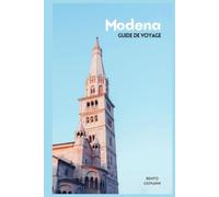 Modène Guide de Voyage: Planification du voyage, Attractions, Découverte de la Motor Valley, Gastronomie locale, Hébergement, Excursions et Itinéraires pratiques
