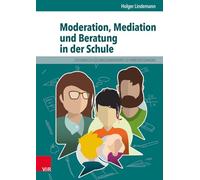 Moderation, Mediation und Beratung in der Schule: Lern- und Arbeitsbuch für pädagogische und soziale Berufe