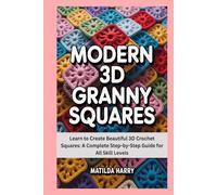 Modern 3D Granny Squares: Learn to Create Beautiful 3D Crochet Squares: A Complete Step-by-Step Guide for All Skill Levels