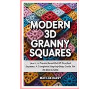 Modern 3D Granny Squares: Learn to Create Beautiful 3D Crochet Squares: A Complete Step-by-Step Guide for All Skill Levels