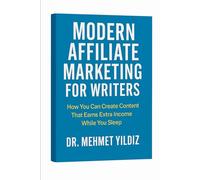 Modern Affiliate Marketing for Writers: How You Can Create Content That Earns While You Sleep (Substack Newsletter Mastery, Excellence, and Eminence Series)