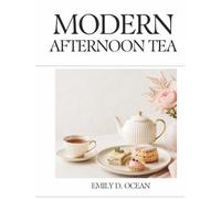 Modern Afternoon Tea Cookbook: Easy Elegant Recipes for Tea Parties, Bridal Showers, Birthdays & Beautiful Afternoons at Home