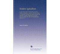 Modern Agriculture: Or, the Present State of Husbandry in Great Britain. Including an Account of the Best Modes of Cultivation Practised Throughout ... These May Be Most Effectually Removed. V.3