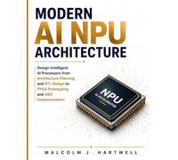 Modern AI NPU Architecture: Design Intelligent AI Processors from Architecture Planning and RTL Development to FPGA Prototyping and ASIC Implementation