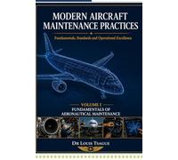 MODERN AIRCRAFT MAINTENANCE PRACTICES: Fundamentals, Standards and Operational Excellence Volume I: FUNDAMENTALS OF AERONAUTICAL MAINTENANCE