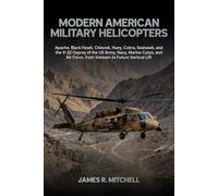 Modern American Military Helicopters: Apache, Black Hawk, Chinook, Huey, Cobra, Seahawk, and the V-22 Osprey of the US Army, Navy, Marine Corps, and ... Lift (Military Helicopters of the World)