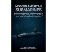 Modern American Submarines: Technology, Tactics, Espionage, and True Stories of the Los Angeles, Seawolf, Ohio, and Virginia Classes in the US Navy ... Naval Warfare: 1 (Submarines of the World)