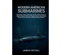 Modern American Submarines: Technology, Tactics, Espionage, and True Stories of the Los Angeles, Seawolf, Ohio, and Virginia Classes in the US Navy ... Naval Warfare (Submarines of the World)