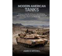 Modern American Tanks: M1 Abrams, M1A2 SEP, M10 Booker, AbramsX and the Armored Vehicles That Carried American Land Power from Desert Storm to the Robotic Age (Tanks of the World)