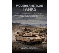 Modern American Tanks: M1 Abrams, M1A2 SEP, M10 Booker, AbramsX and the Armored Vehicles That Carried American Land Power from Desert Storm to the Robotic Age: 1 (Tanks of the World)