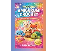 MODERN AMIGURUMI CROCHET: Easy No-Sew Plush Toys for Beginners