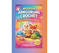 MODERN AMIGURUMI CROCHET: Easy No-Sew Plush Toys for Beginners