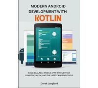 Modern Android Development with Kotlin: Build Scalable Mobile Apps with Jetpack Compose, MVVM, and the Latest Android Tools