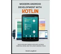Modern Android Development with Kotlin: Build Scalable Mobile Apps with Jetpack Compose, MVVM, and the Latest Android Tools