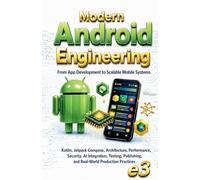 Modern Android Engineering: From App Development to Scalable Mobile Systems; Kotlin,Jetpack Compose,Architecture,Performance,Security,AI ... Production Practices: 1
