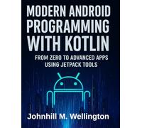 Modern Android Programming with Kotlin: From Zero to Advanced Apps Using Jetpack Tools