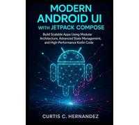 Modern Android UI with Jetpack Compose: Build Scalable Apps Using Modular Architecture, Advanced State Management, and High-Performance Kotlin Code