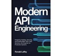 Modern API Engineering: Designing, Building, Securing, and Scaling REST APIs, Web Services, and GraphQL for Production Systems
