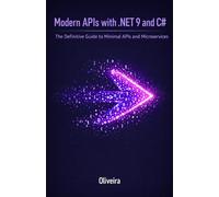Modern APIs with .NET 9 and C#: The Definitive Guide to Minimal APIs and Microservices: Master Extreme Performance, Entity Framework Core, and Cloud-Native Architecture with No Boilerplate