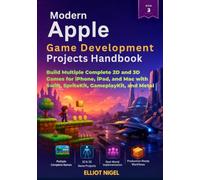 Modern Apple Game Development Projects Handbook: Build Multiple Complete 2D and 3D Games for iPhone, iPad, and Mac with Swift, SpriteKit, GameplayKit, and Metal