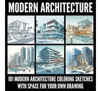 MODERN ARCHITECTURE: 101 MODERN ARCHITECTURE COLORING SKETCHES WITH SPACE FOR YOUR OWN DRAWING COLORBOOK FOR ADULTS CALMING DRAWING LESSONS RELAXING COLORING PAGES FOR A PERFECT GIFT